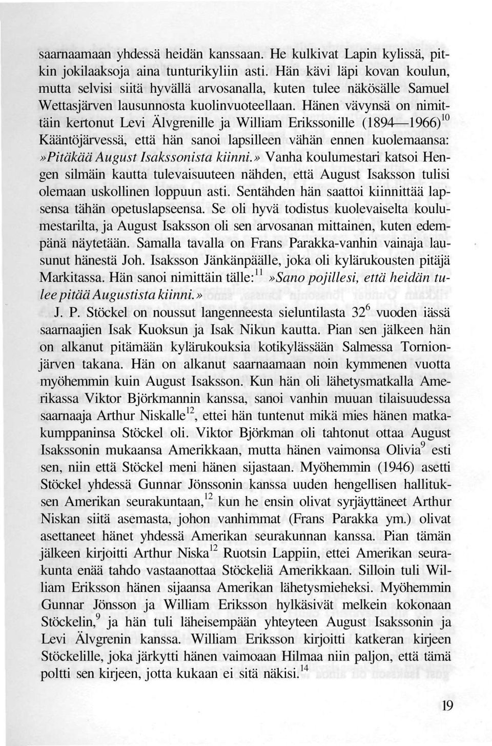 Hänen vävynsä on nimittäin kertonut Levi Älvgrenille ja William Erikssonille (1894 1966) 10 Kääntöjärvessä, että hän sanoi lapsilleen vähän ennen kuolemaansa:»pitäkää August Isakssonista kiinni.