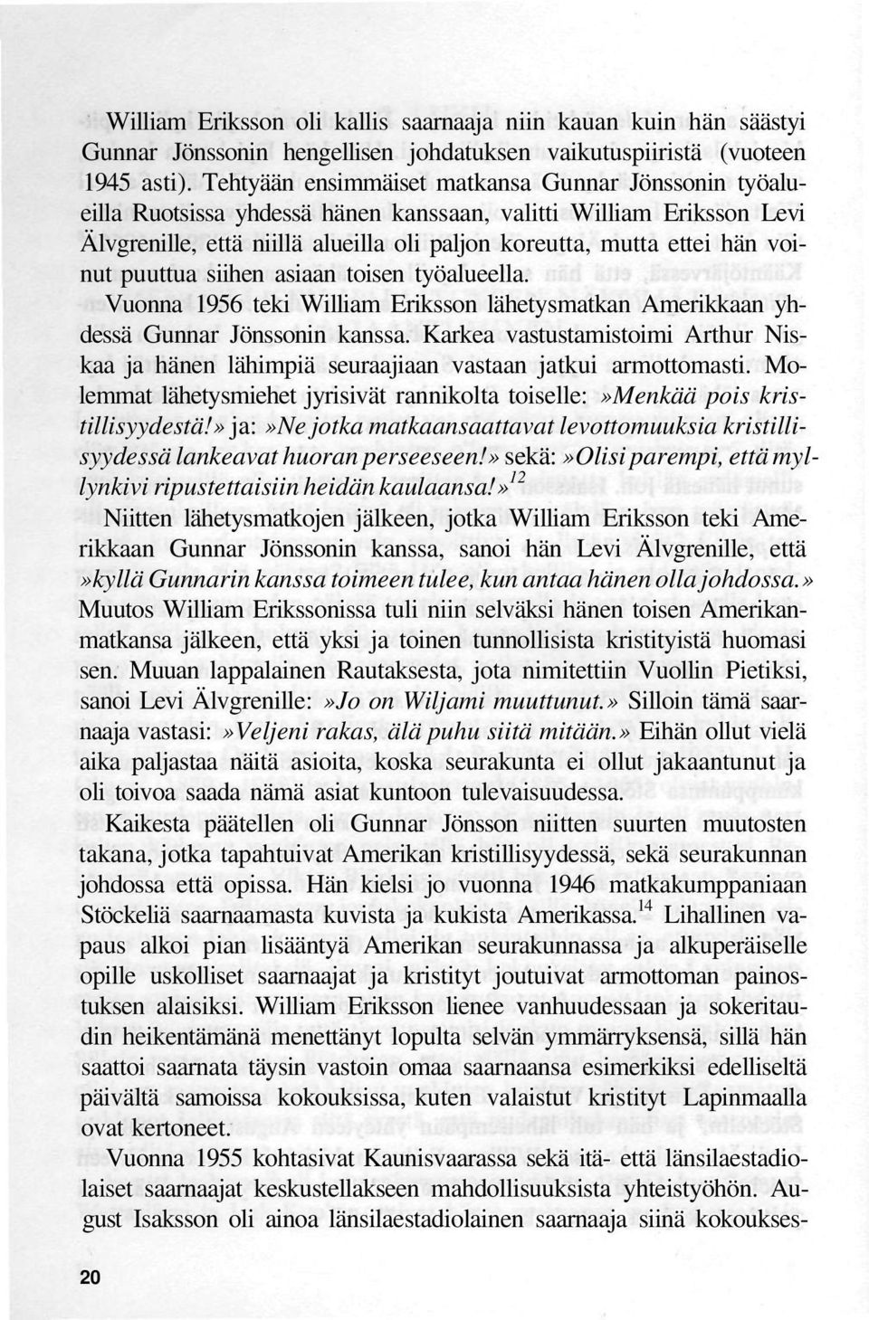 voinut puuttua siihen asiaan toisen työalueella. Vuonna 1956 teki William Eriksson lähetysmatkan Amerikkaan yhdessä Gunnar Jönssonin kanssa.