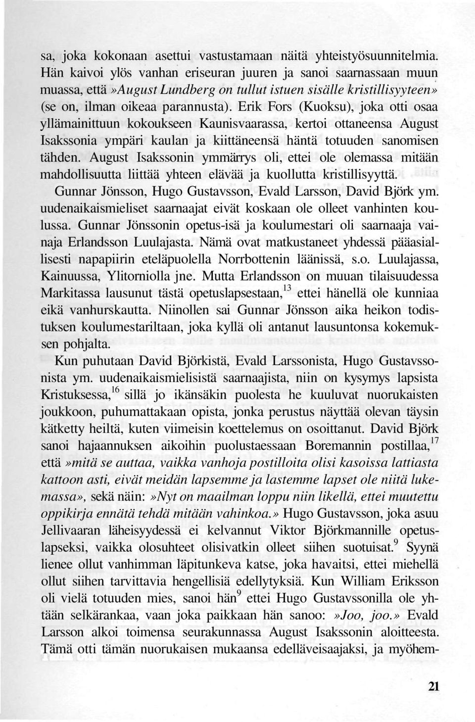 Erik Fors (Kuoksu), joka otti osaa yllämainittuun kokoukseen Kaunisvaarassa, kertoi ottaneensa August Isakssonia ympäri kaulan ja kiittäneensä häntä totuuden sanomisen tähden.