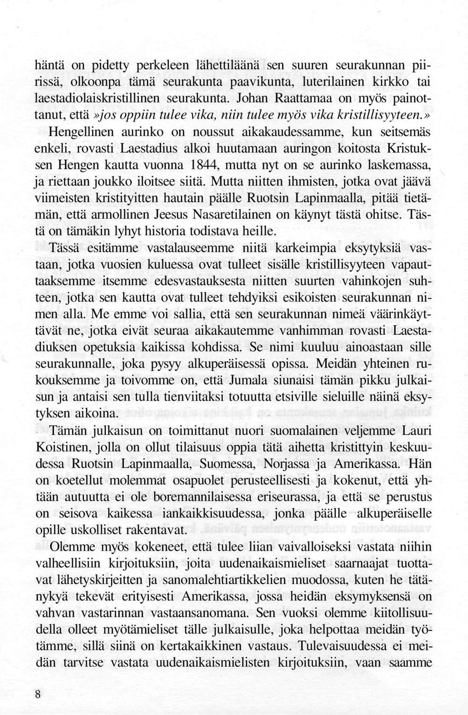 » Hengellinen aurinko on noussut aikakaudessamme, kun seitsemäs enkeli, rovasti Laestadius alkoi huutamaan auringon koitosta Kristuksen Hengen kautta vuonna 1844, mutta nyt on se aurinko laskemassa,