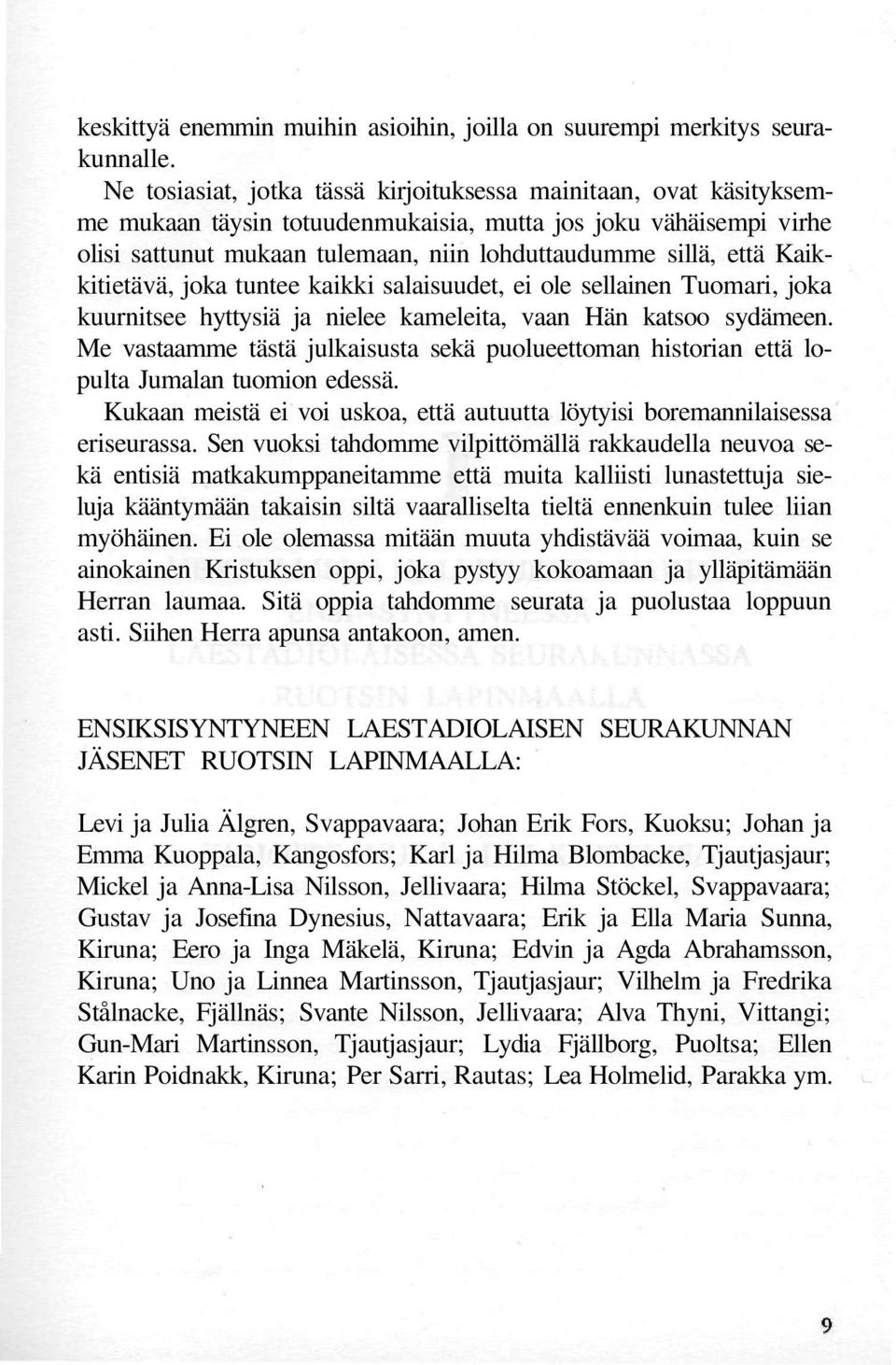 Kaikkitietävä, joka tuntee kaikki salaisuudet, ei ole sellainen Tuomari, joka kuurnitsee hyttysiä ja nielee kameleita, vaan Hän katsoo sydämeen.