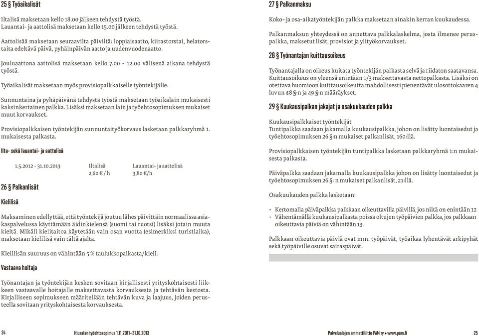 provisiopalkkaiselle työntekijälle Sunnuntaina ja pyhäpäivänä tehdystä työstä maksetaan työaikalain mukaisesti kaksinkertainen palkka Lisäksi maksetaan lain ja työehtosopimuksen mukaiset muut