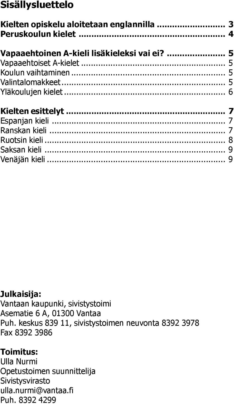 .. 7 Ranskan kieli... 7 Ruotsin kieli... 8 Saksan kieli... 9 Venäjän kieli.