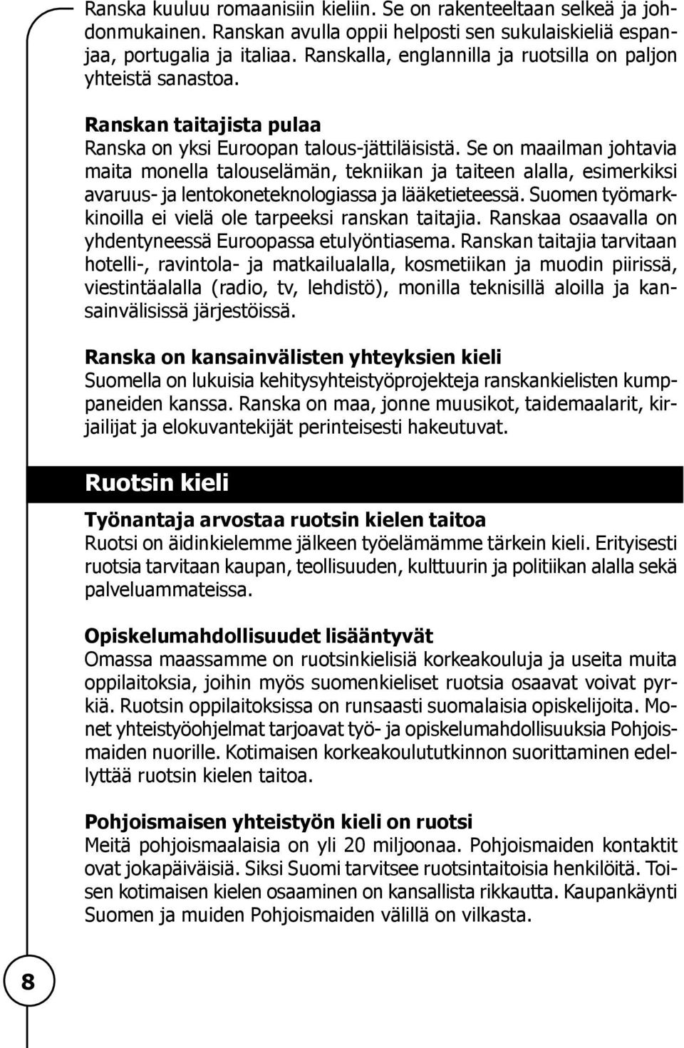 Se on maailman johtavia maita monella talouselämän, tekniikan ja taiteen alalla, esimerkiksi avaruus- ja lentokoneteknologiassa ja lääketieteessä.