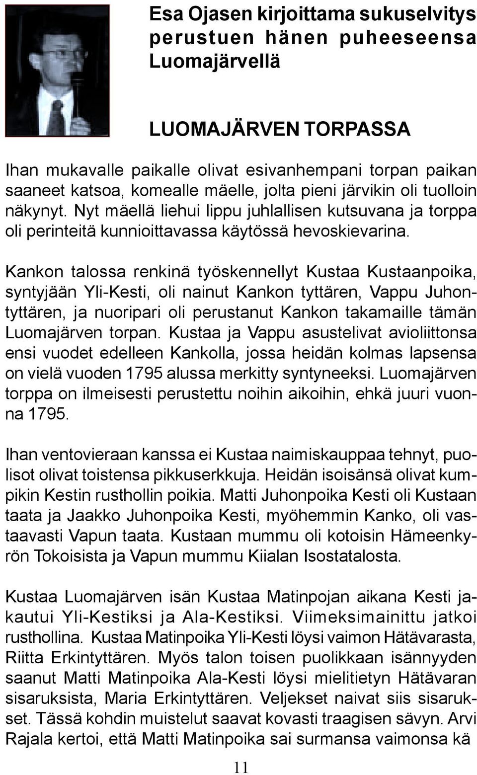 Kankon talossa renkinä työskennellyt Kustaa Kustaanpoika, syntyjään Yli-Kesti, oli nainut Kankon tyttären, Vappu Juhontyttären, ja nuoripari oli perustanut Kankon takamaille tämän Luomajärven torpan.