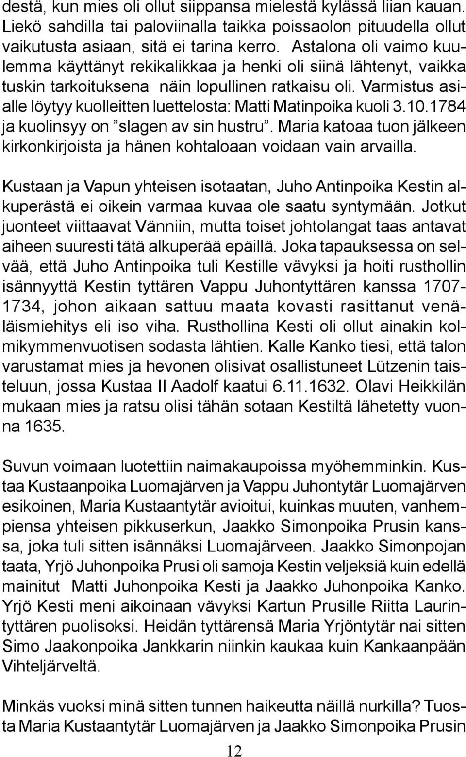 Varmistus asialle löytyy kuolleitten luettelosta: Matti Matinpoika kuoli 3.10.1784 ja kuolinsyy on slagen av sin hustru.