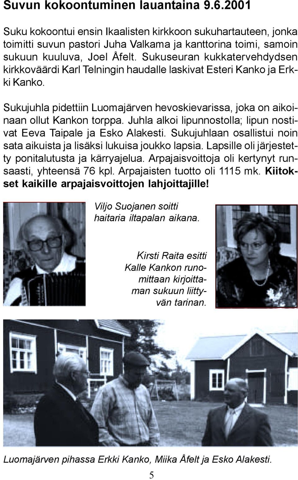 Juhla alkoi lipunnostolla; lipun nostivat Eeva Taipale ja Esko Alakesti. Sukujuhlaan osallistui noin sata aikuista ja lisäksi lukuisa joukko lapsia.