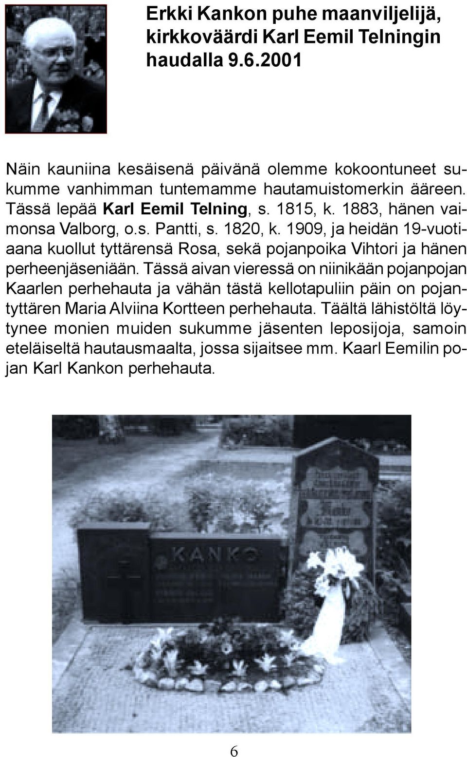 1883, hänen vaimonsa Valborg, o.s. Pantti, s. 1820, k. 1909, ja heidän 19-vuotiaana kuollut tyttärensä Rosa, sekä pojanpoika Vihtori ja hänen perheenjäseniään.