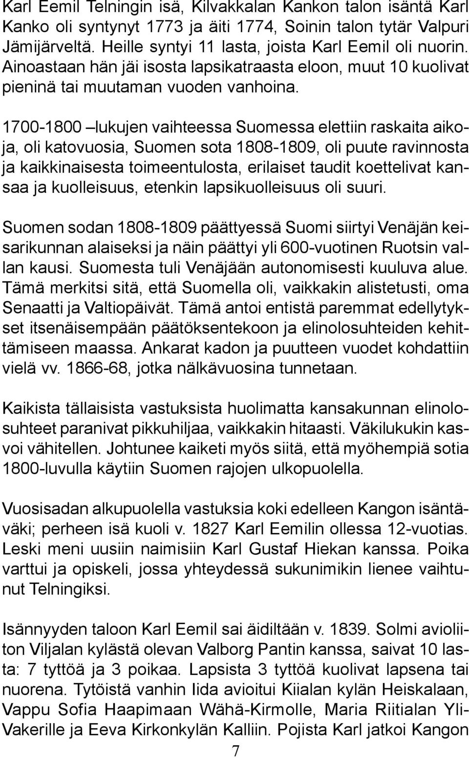 1700-1800 lukujen vaihteessa Suomessa elettiin raskaita aikoja, oli katovuosia, Suomen sota 1808-1809, oli puute ravinnosta ja kaikkinaisesta toimeentulosta, erilaiset taudit koettelivat kansaa ja