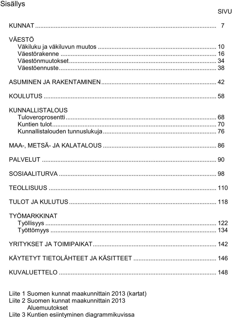 .. 98 TEOLLISUUS... 11 TULOT JA KULUTUS... 118 TYÖMARKKINAT Työllisyys... 122 Työttömyys... 134 YRITYKSET JA TOIMIPAIKAT... 142 KÄYTETYT TIETOLÄHTEET JA KÄSITTEET.