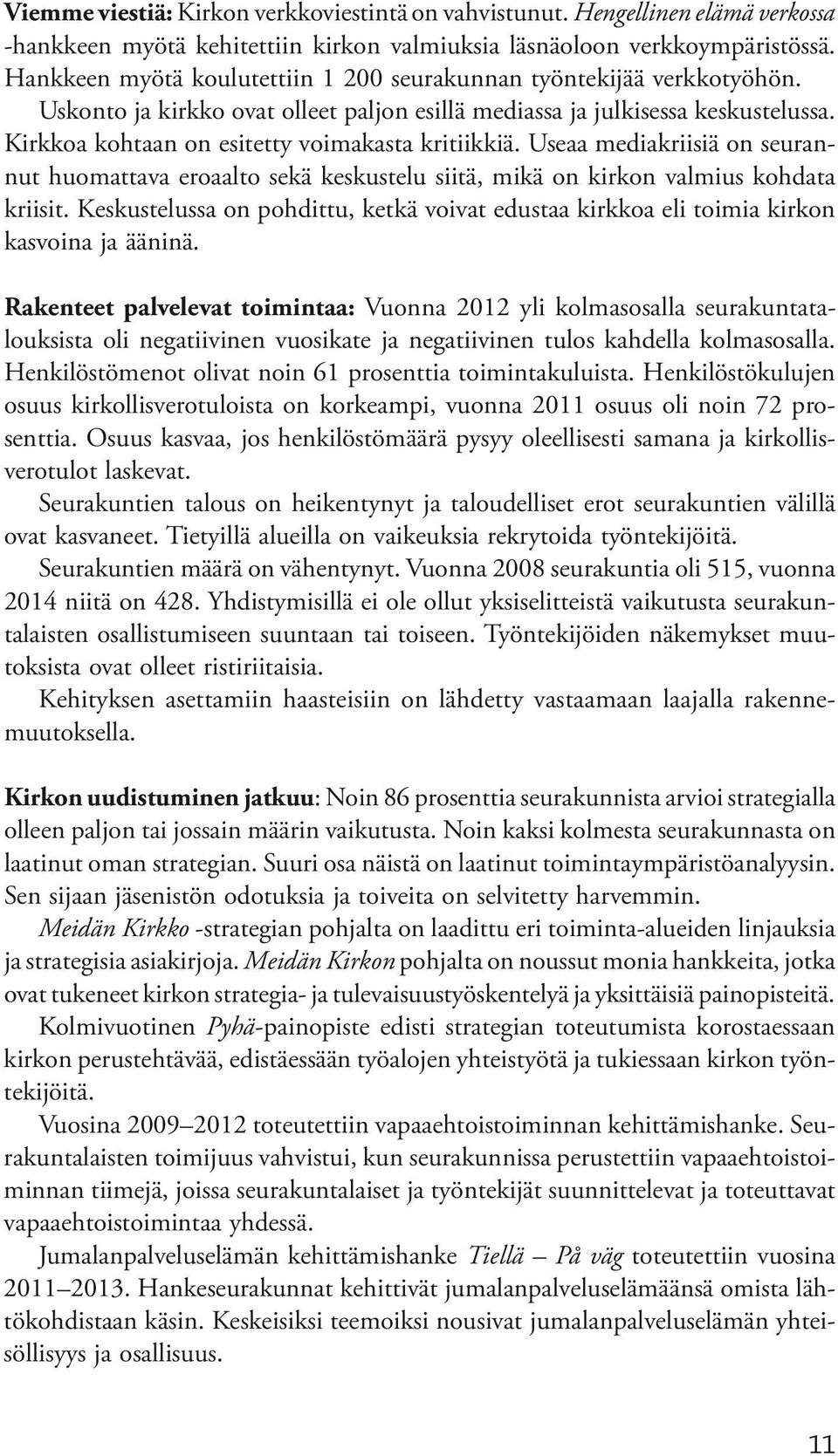 Kirkkoa kohtaan on esitetty voimakasta kritiikkiä. Useaa mediakriisiä on seurannut huomattava eroaalto sekä keskustelu siitä, mikä on kirkon valmius kohdata kriisit.