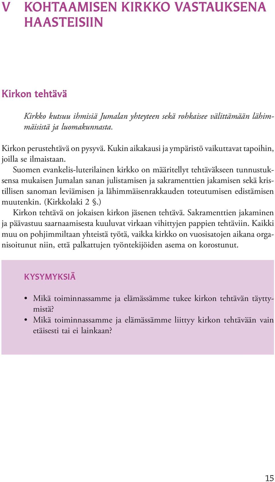 Suomen evankelis-luterilainen kirkko on määritellyt tehtäväkseen tunnustuksensa mukaisen Jumalan sanan julistamisen ja sakramenttien jakamisen sekä kristillisen sanoman leviämisen ja