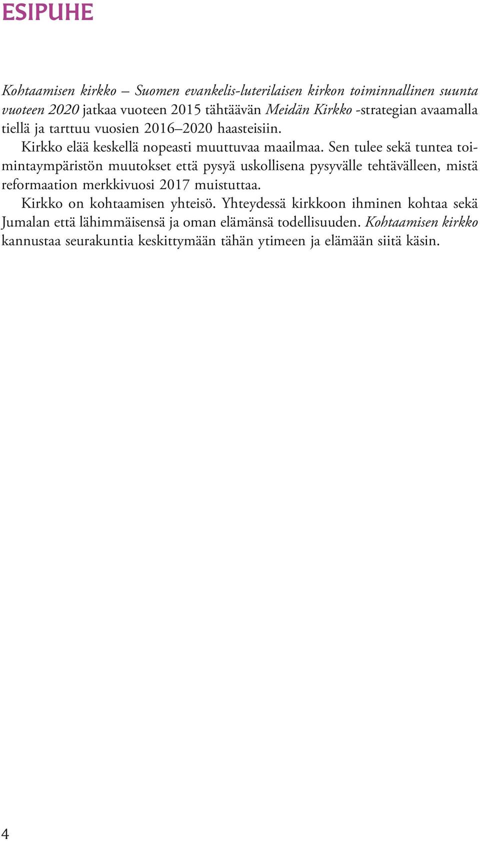 Sen tulee sekä tuntea toimintaympäristön muutokset että pysyä uskollisena pysyvälle tehtävälleen, mistä reformaation merkkivuosi 2017 muistuttaa.