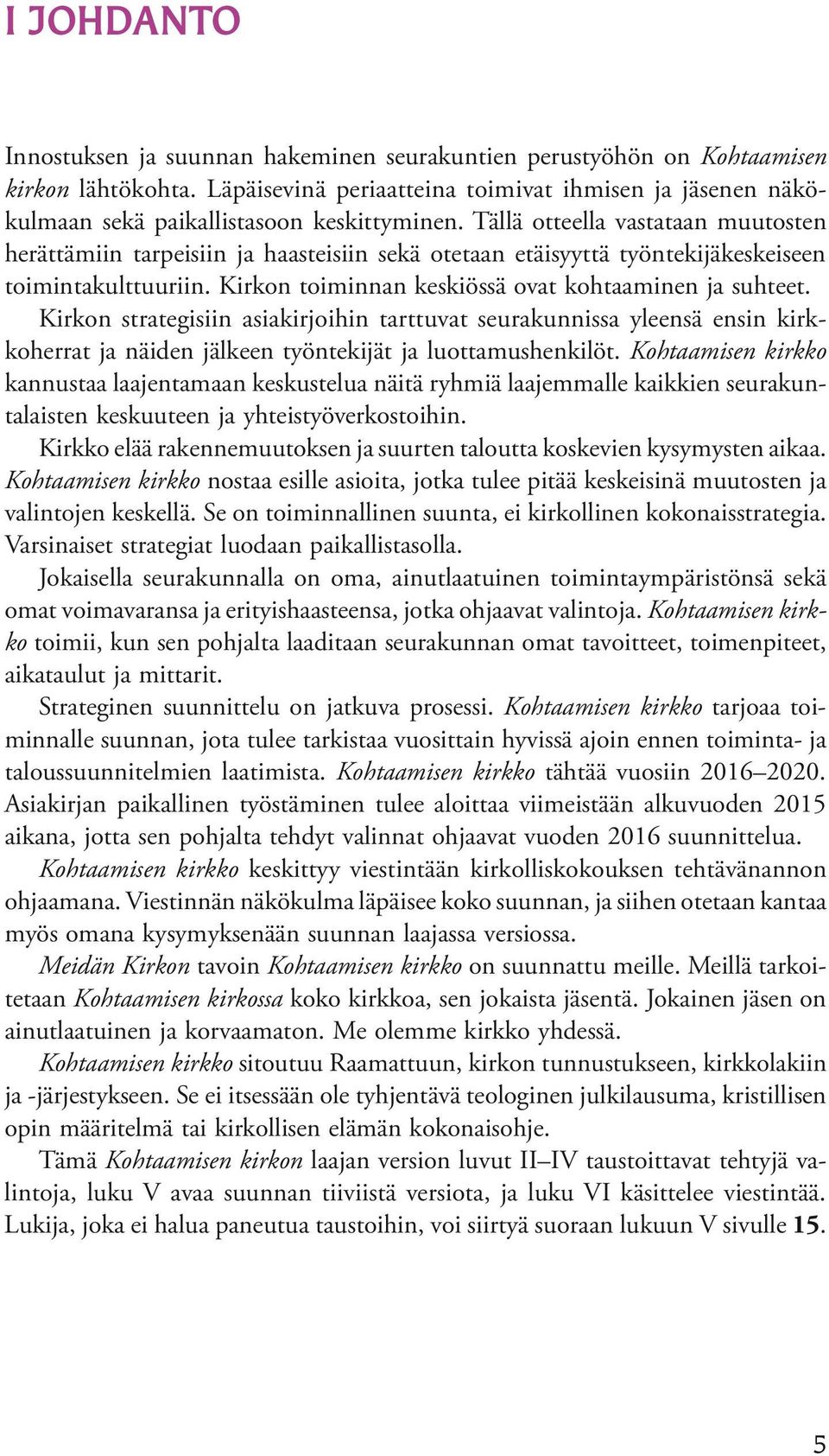 Tällä otteella vastataan muutosten herättämiin tarpeisiin ja haasteisiin sekä otetaan etäisyyttä työntekijäkeskeiseen toimintakulttuuriin. Kirkon toiminnan keskiössä ovat kohtaaminen ja suhteet.