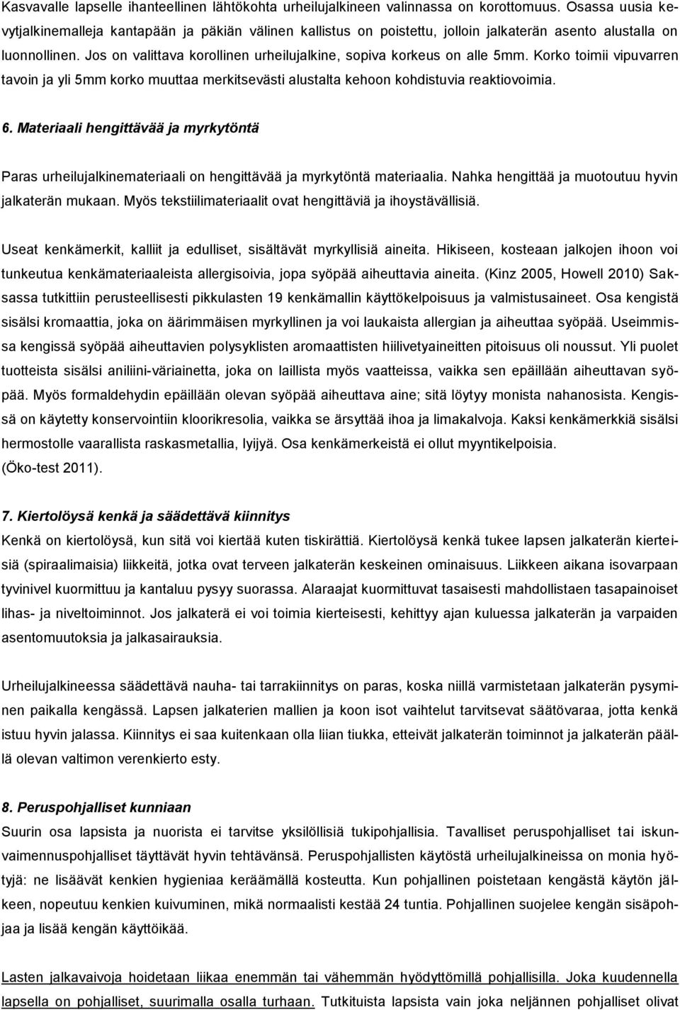 Jos on valittava korollinen urheilujalkine, sopiva korkeus on alle 5mm. Korko toimii vipuvarren tavoin ja yli 5mm korko muuttaa merkitsevästi alustalta kehoon kohdistuvia reaktiovoimia. 6.
