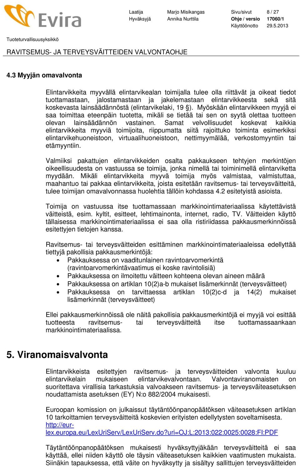 lainsäädännöstä (elintarvikelaki, 19 ). Myöskään elintarvikkeen myyjä ei saa toimittaa eteenpäin tuotetta, mikäli se tietää tai sen on syytä olettaa tuotteen olevan lainsäädännön vastainen.