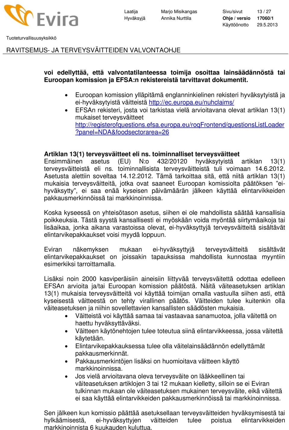 eu/nuhclaims/ EFSAn rekisteri, josta voi tarkistaa vielä arvioitavana olevat artiklan 13(1) mukaiset terveysväitteet http://registerofquestions.efsa.europa.eu/roqfrontend/questionslistloader?