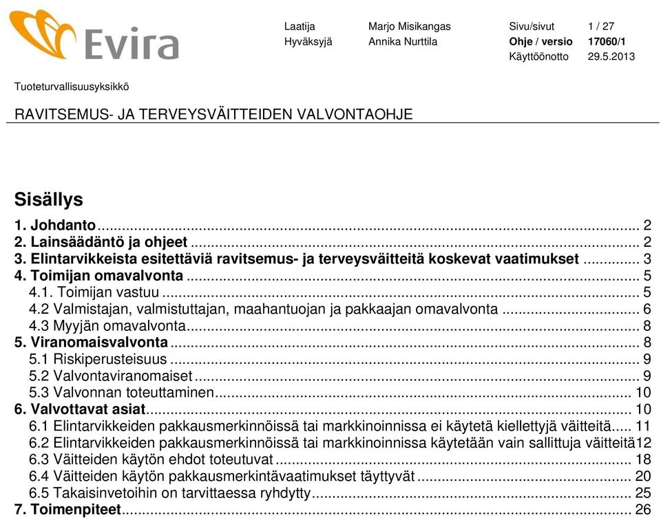 .. 9 5.2 Valvontaviranomaiset... 9 5.3 Valvonnan toteuttaminen... 10 6. Valvottavat asiat... 10 6.1 Elintarvikkeiden pakkausmerkinnöissä tai markkinoinnissa ei käytetä kiellettyjä väitteitä... 11 6.