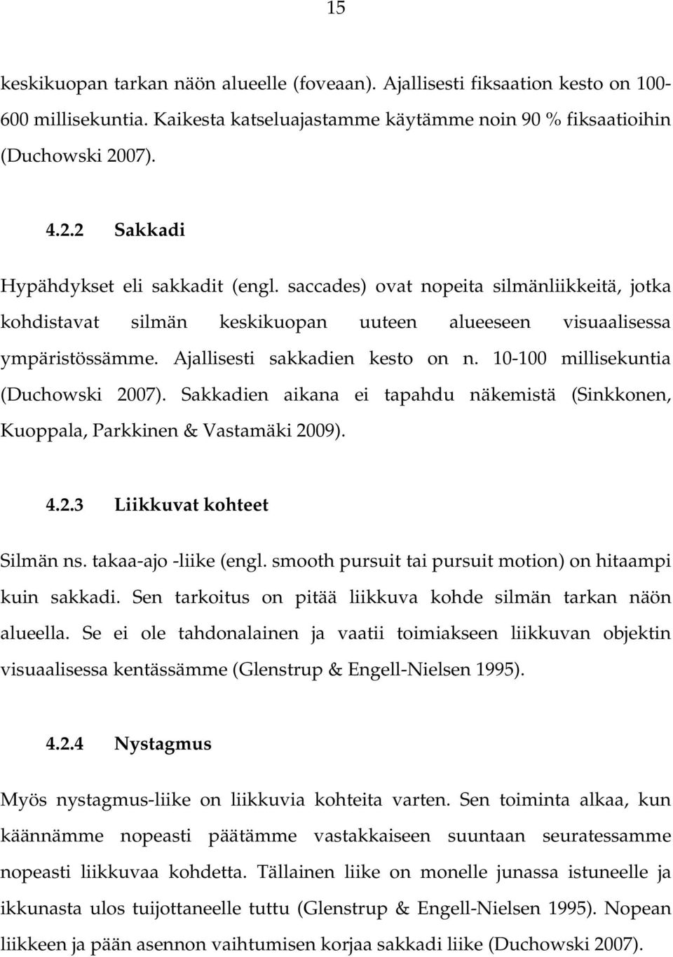Ajallisesti sakkadien kesto on n. 10 100 millisekuntia (Duchowski 2007). Sakkadien aikana ei tapahdu näkemistä (Sinkkonen, Kuoppala, Parkkinen & Vastamäki 2009). 4.2.3 Liikkuvat kohteet Silmän ns.