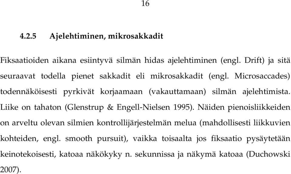 Microsaccades) todennäköisesti pyrkivät korjaamaan (vakauttamaan) silmän ajelehtimista. Liike on tahaton (Glenstrup & Engell Nielsen 1995).