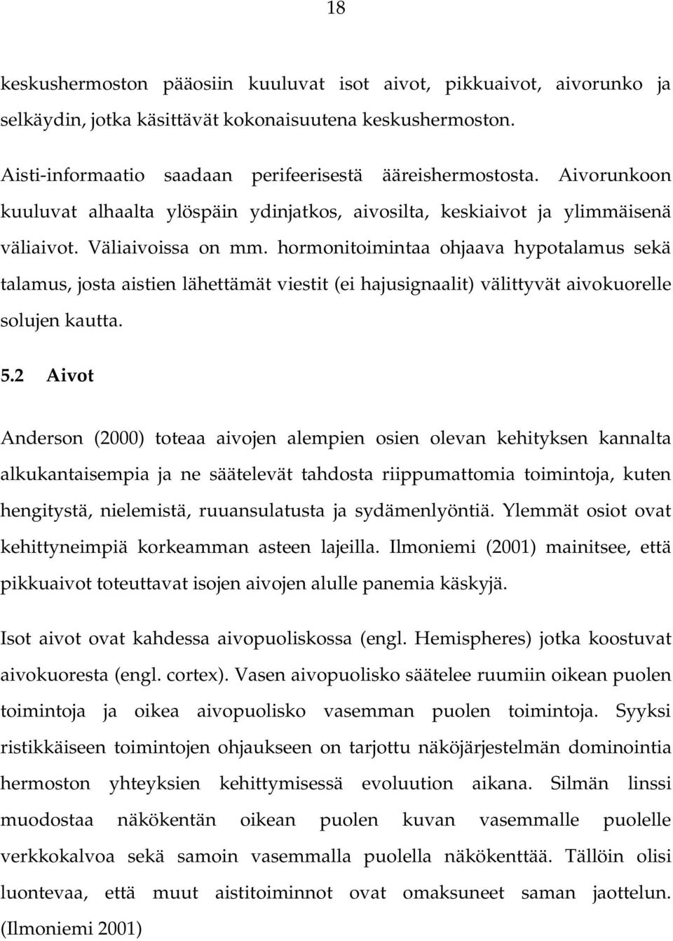 hormonitoimintaa ohjaava hypotalamus sekä talamus, josta aistien lähettämät viestit (ei hajusignaalit) välittyvät aivokuorelle solujen kautta. 5.