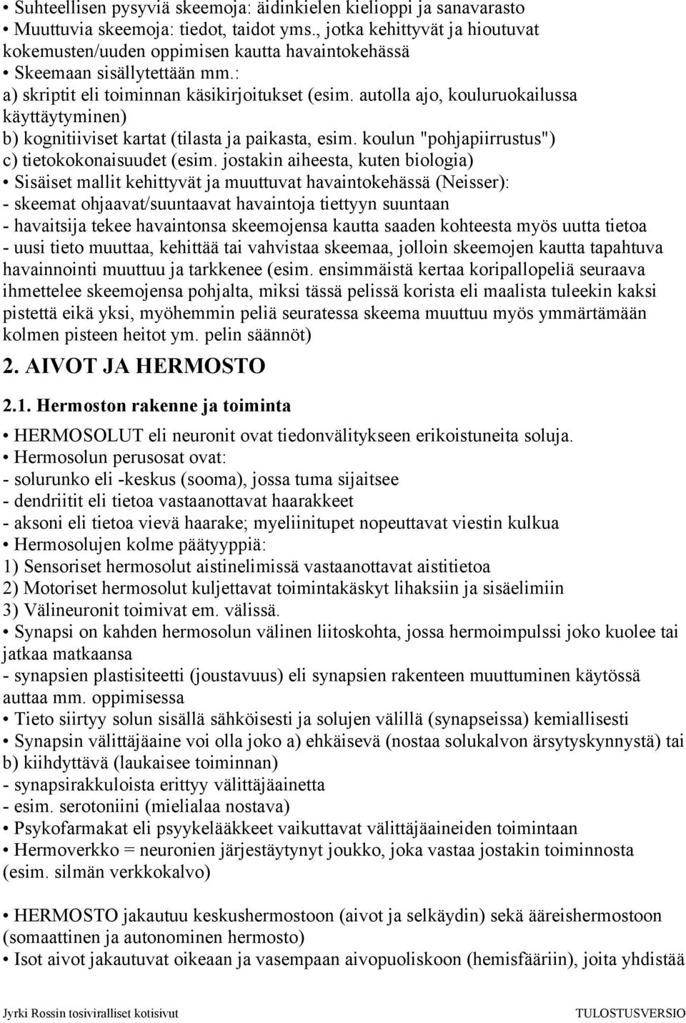 autolla ajo, kouluruokailussa käyttäytyminen) b) kognitiiviset kartat (tilasta ja paikasta, esim. koulun "pohjapiirrustus") c) tietokokonaisuudet (esim.