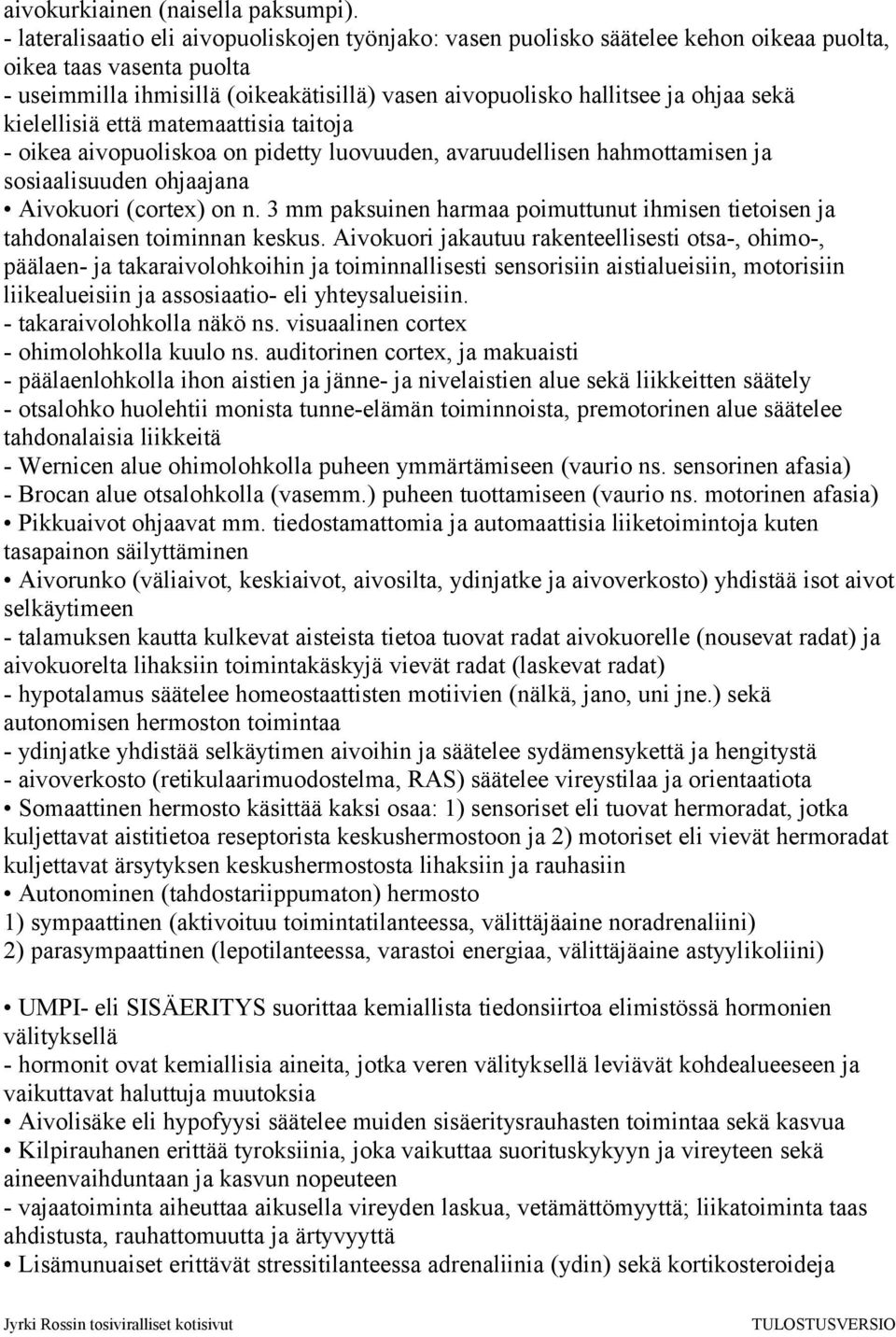 sekä kielellisiä että matemaattisia taitoja - oikea aivopuoliskoa on pidetty luovuuden, avaruudellisen hahmottamisen ja sosiaalisuuden ohjaajana Aivokuori (cortex) on n.