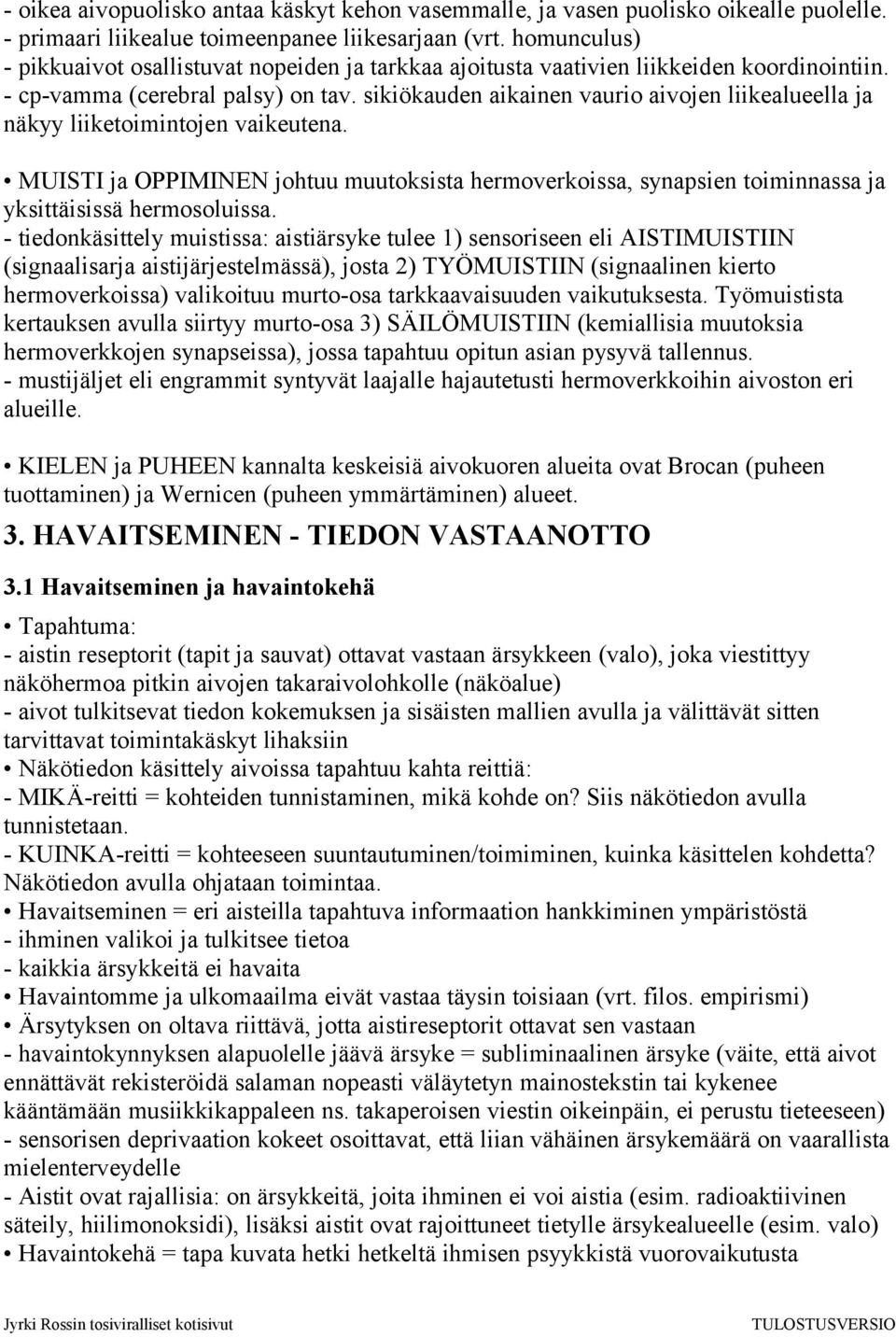 sikiökauden aikainen vaurio aivojen liikealueella ja näkyy liiketoimintojen vaikeutena. MUISTI ja OPPIMINEN johtuu muutoksista hermoverkoissa, synapsien toiminnassa ja yksittäisissä hermosoluissa.