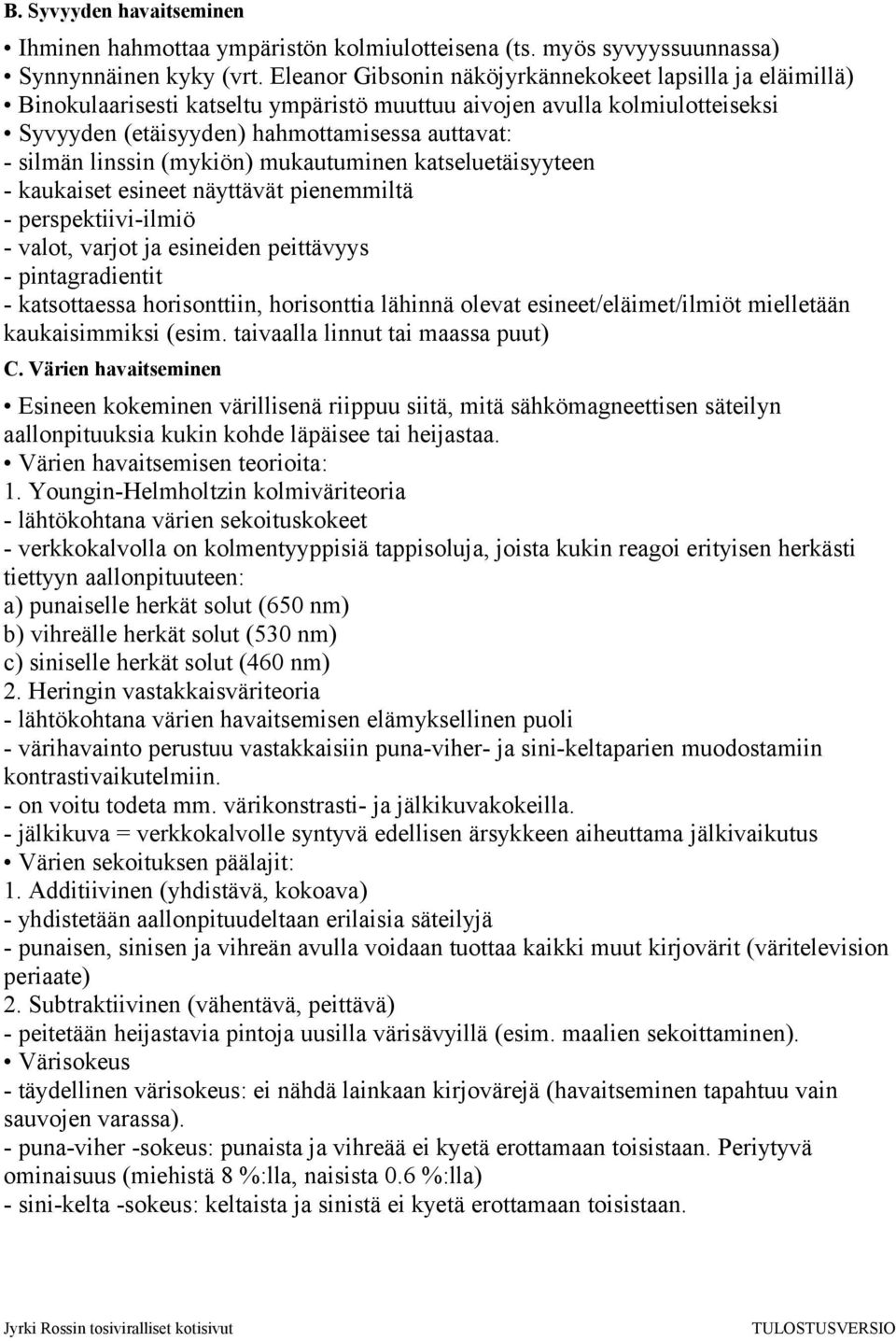 linssin (mykiön) mukautuminen katseluetäisyyteen - kaukaiset esineet näyttävät pienemmiltä - perspektiivi-ilmiö - valot, varjot ja esineiden peittävyys - pintagradientit - katsottaessa horisonttiin,