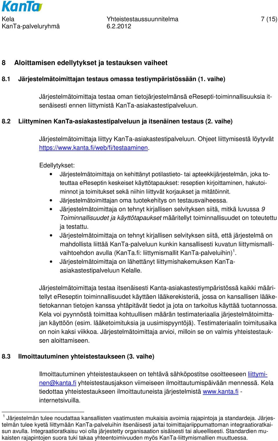 2 Liittyminen KanTa-asiakastestipalveluun ja itsenäinen testaus (2. vaihe) Järjestelmätoimittaja liittyy KanTa-asiakastestipalveluun. Ohjeet liittymisestä löytyvät https://www.kanta.