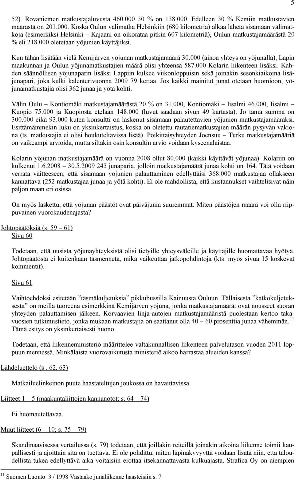 Edelleen 30 % Kemiin matkustavien määrästä on 201.000.