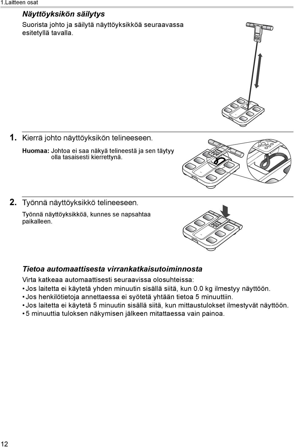 Tietoa automaattisesta virrankatkaisutoiminnosta Virta katkeaa automaattisesti seuraavissa olosuhteissa: Jos laitetta ei käytetä yhden minuutin sisällä siitä, kun 0.