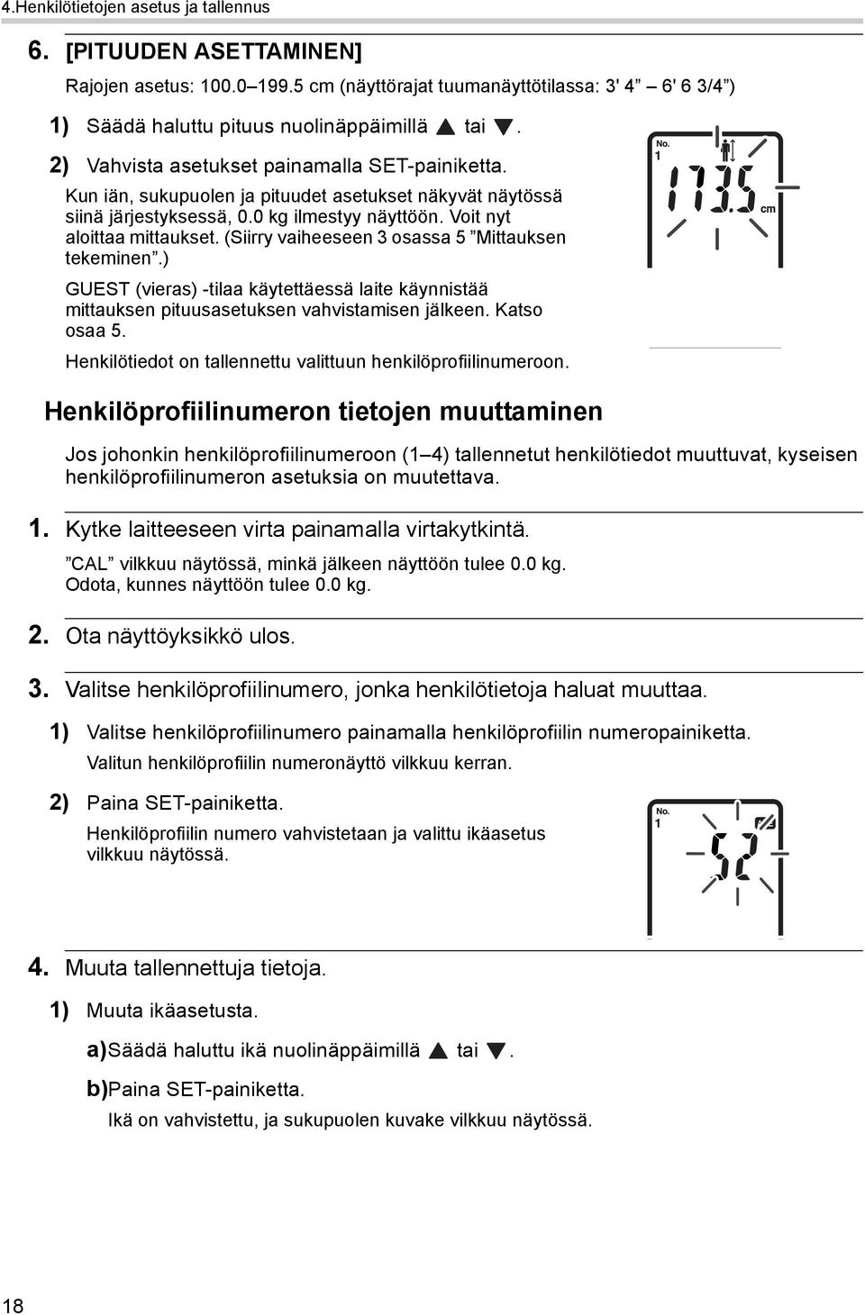 (Siirry vaiheeseen 3 osassa 5 Mittauksen tekeminen.) GUEST (vieras) -tilaa käytettäessä laite käynnistää mittauksen pituusasetuksen vahvistamisen jälkeen. Katso osaa 5.