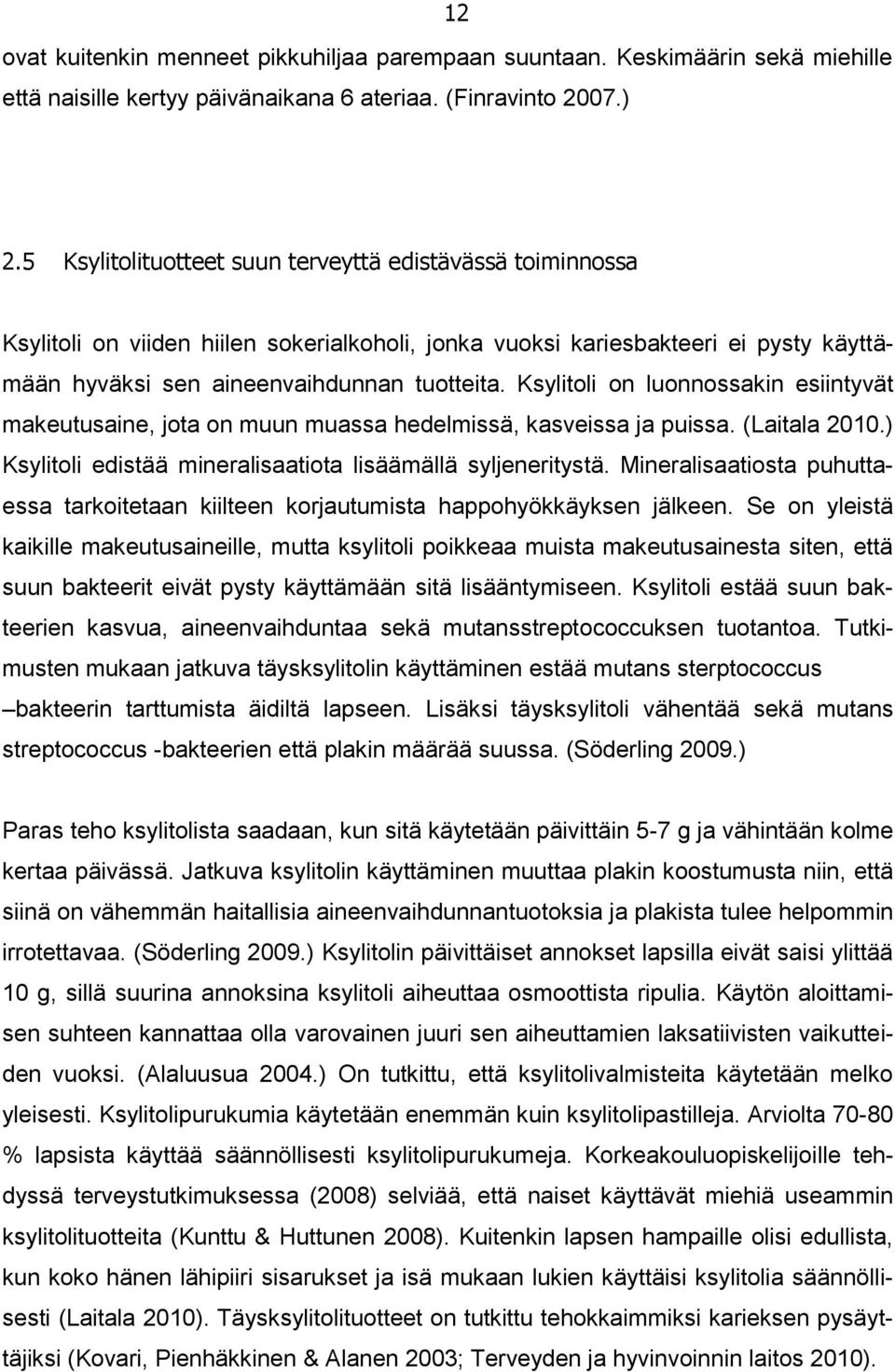 Ksylitoli on luonnossakin esiintyvät makeutusaine, jota on muun muassa hedelmissä, kasveissa ja puissa. (Laitala 2010.) Ksylitoli edistää mineralisaatiota lisäämällä syljeneritystä.