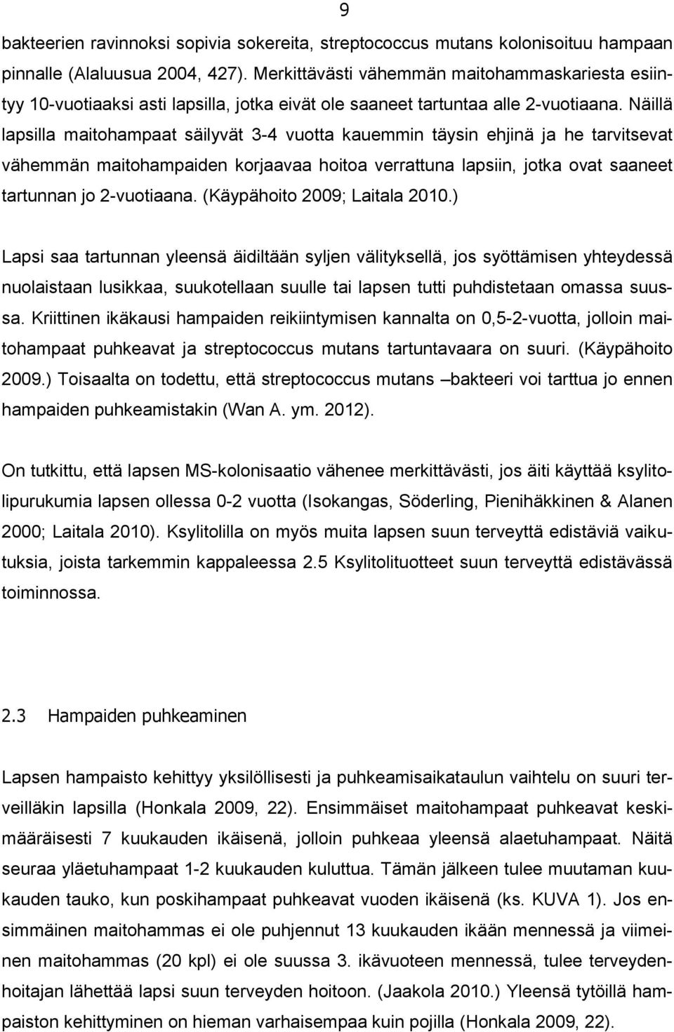 Näillä lapsilla maitohampaat säilyvät 3-4 vuotta kauemmin täysin ehjinä ja he tarvitsevat vähemmän maitohampaiden korjaavaa hoitoa verrattuna lapsiin, jotka ovat saaneet tartunnan jo 2-vuotiaana.