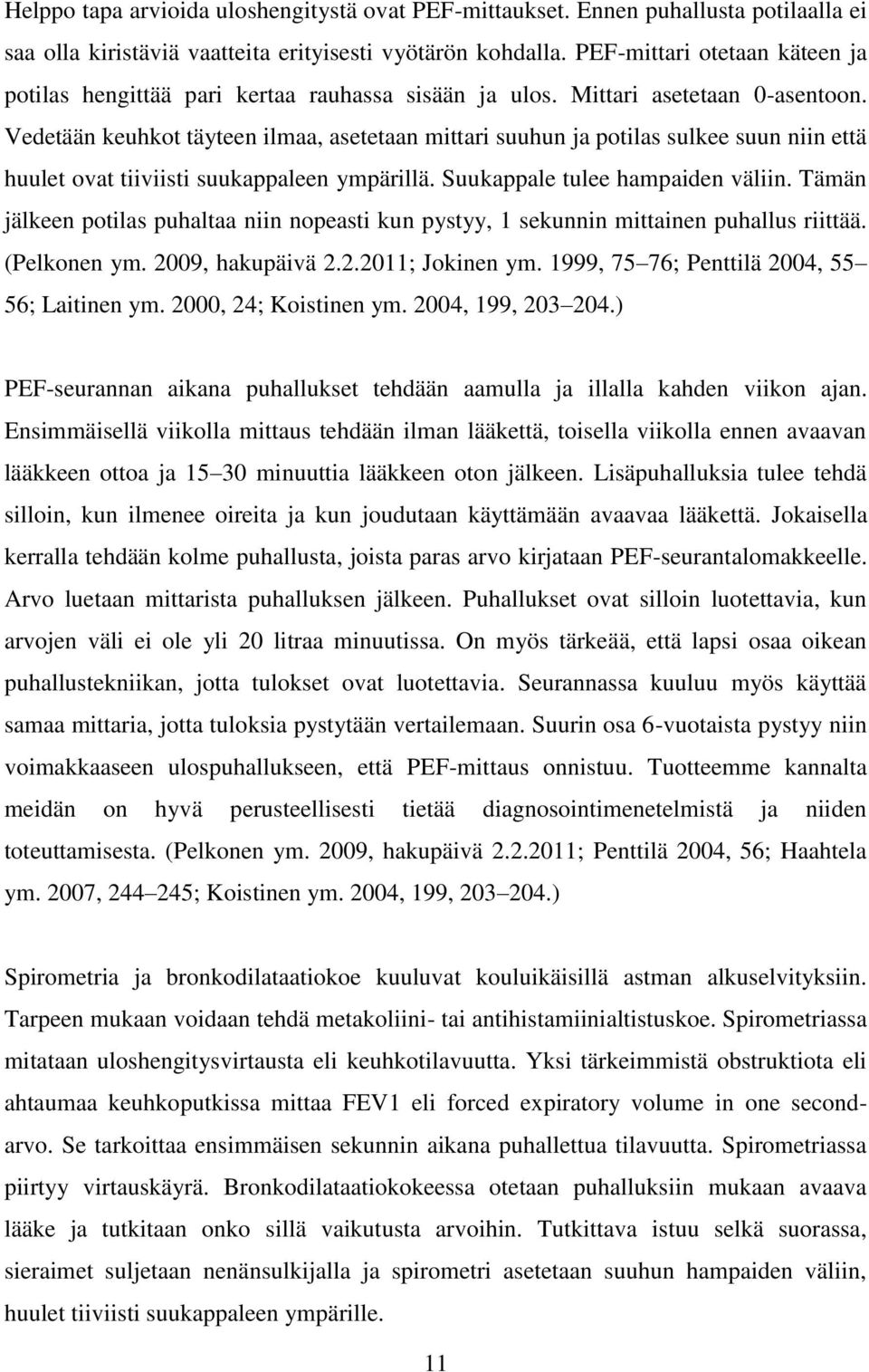 Vedetään keuhkot täyteen ilmaa, asetetaan mittari suuhun ja potilas sulkee suun niin että huulet ovat tiiviisti suukappaleen ympärillä. Suukappale tulee hampaiden väliin.