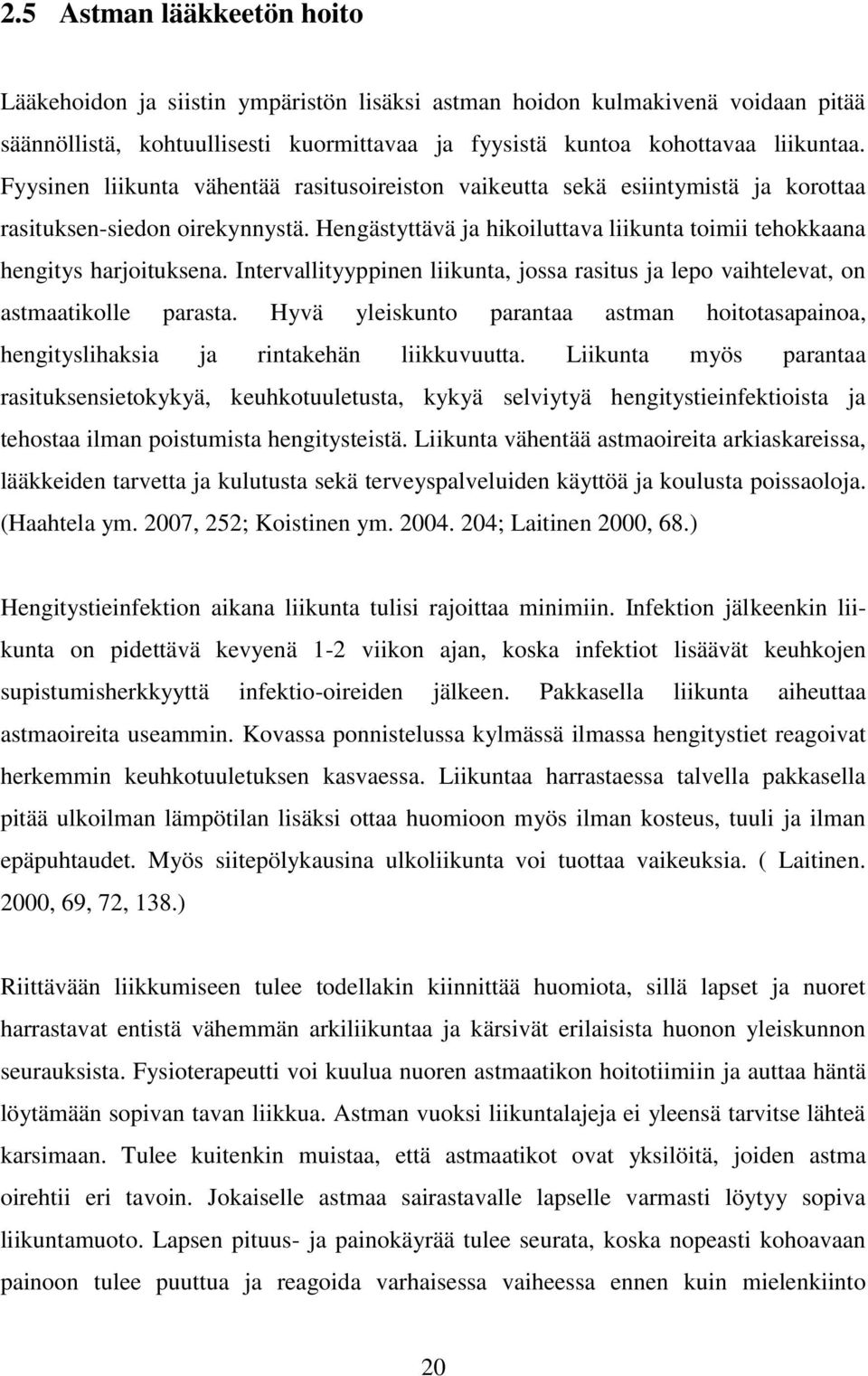 Intervallityyppinen liikunta, jossa rasitus ja lepo vaihtelevat, on astmaatikolle parasta. Hyvä yleiskunto parantaa astman hoitotasapainoa, hengityslihaksia ja rintakehän liikkuvuutta.