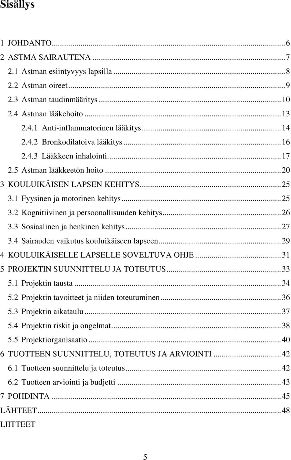 .. 26 3.3 Sosiaalinen ja henkinen kehitys... 27 3.4 Sairauden vaikutus kouluikäiseen lapseen... 29 4 KOULUIKÄISELLE LAPSELLE SOVELTUVA OHJE... 31 5 PROJEKTIN SUUNNITTELU JA TOTEUTUS... 33 5.