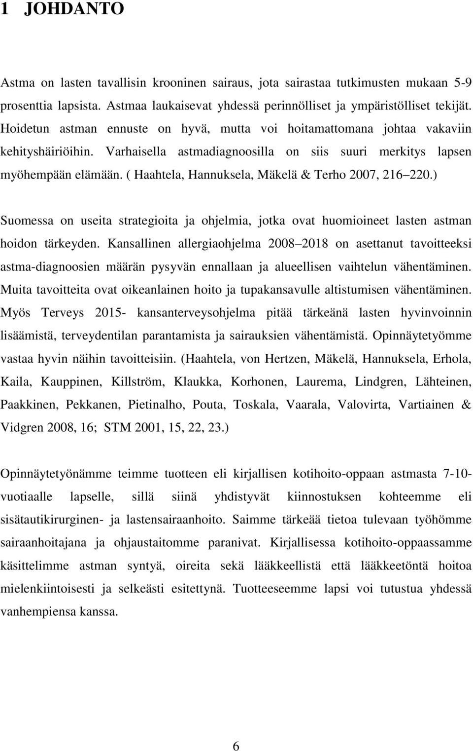( Haahtela, Hannuksela, Mäkelä & Terho 2007, 216 220.) Suomessa on useita strategioita ja ohjelmia, jotka ovat huomioineet lasten astman hoidon tärkeyden.