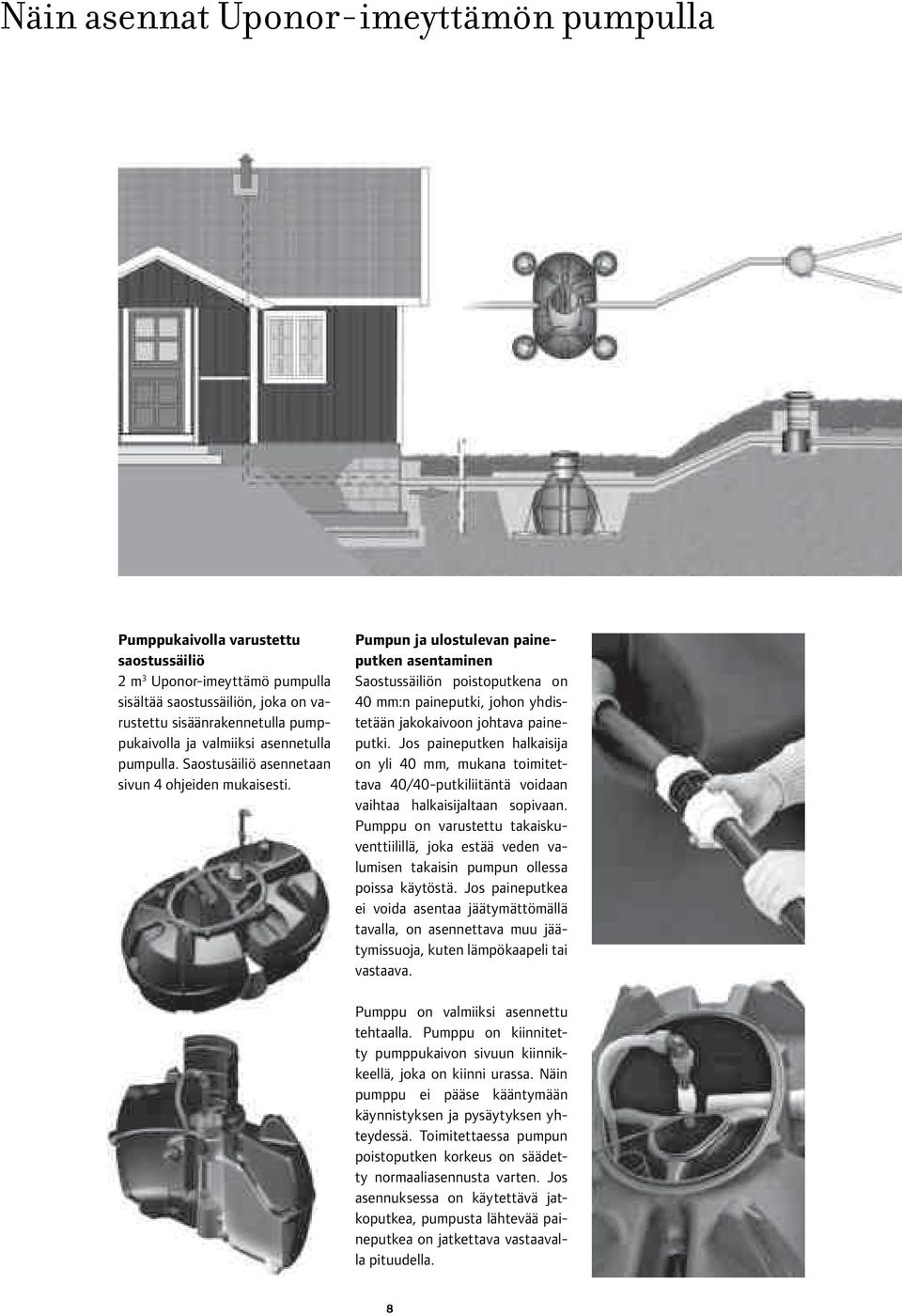 Pumpun ja ulostulevan paineputken asentaminen Saostussäiliön poistoputkena on 40 mm:n paineputki, johon yhdistetään jakokaivoon johtava paineputki.