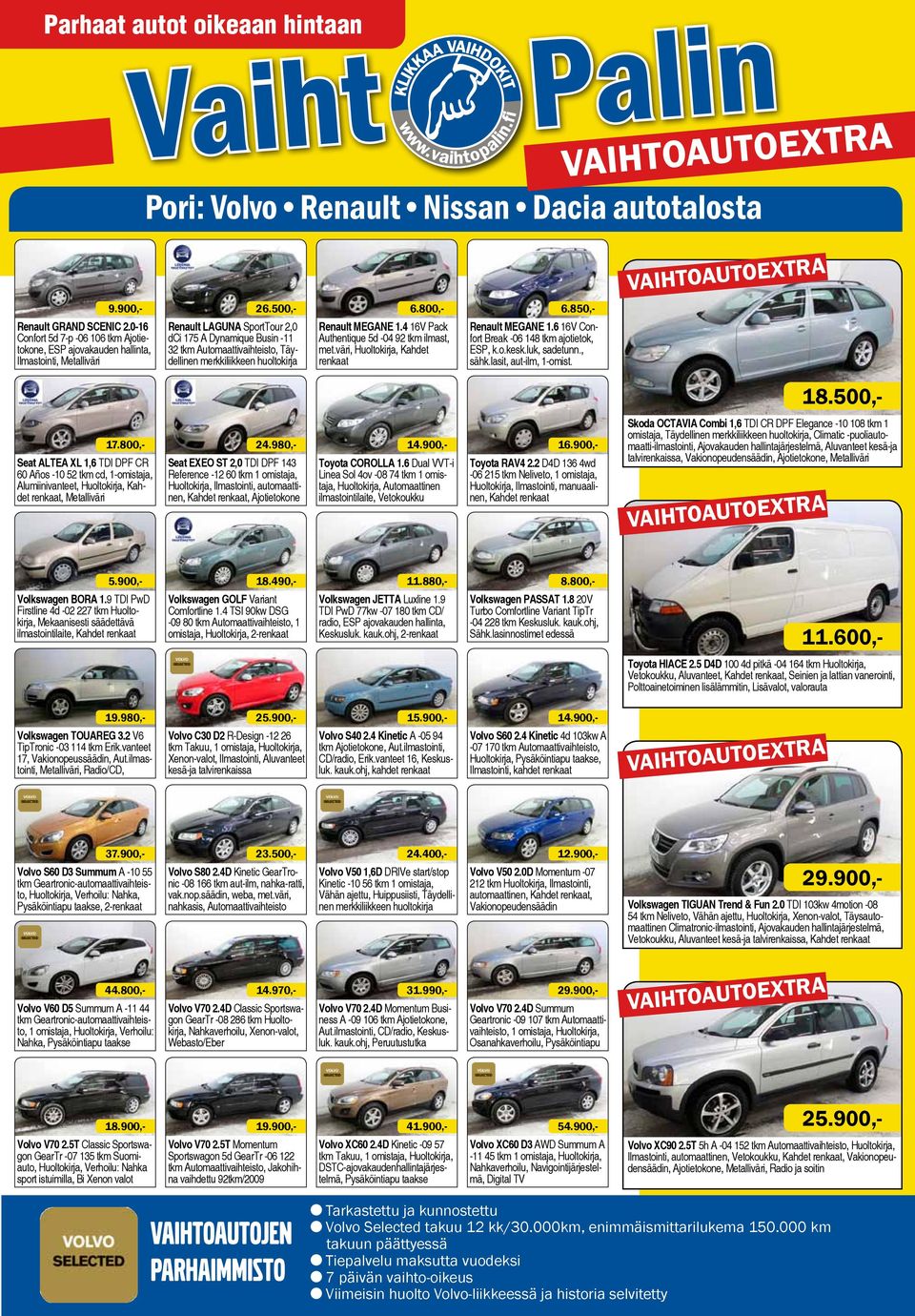 4 16V Pack Authentique 5d -04 92 tkm ilmast, met.väri, Huoltokirja, Kahdet renkaat 6.850,- Renault MEGANE 1.6 16V Confort Break -06 148 tkm ajotietok, ESP, k.o.kesk.luk, sadetunn., sähk.