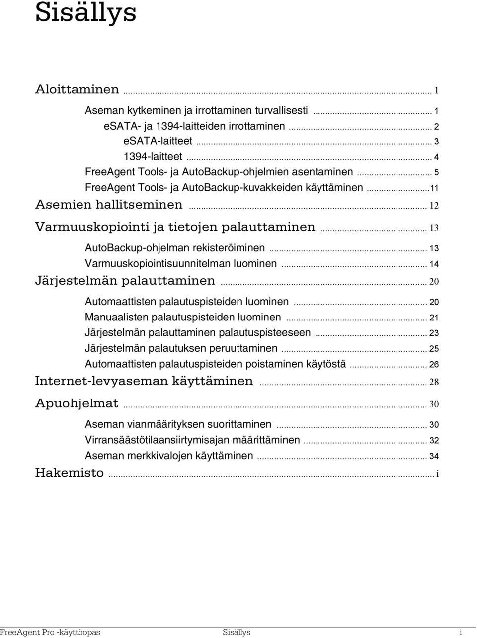 .. 13 AutoBackup-ohjelman rekisteröiminen... 13 Varmuuskopiointisuunnitelman luominen... 14 Järjestelmän palauttaminen... 20 Automaattisten palautuspisteiden luominen.