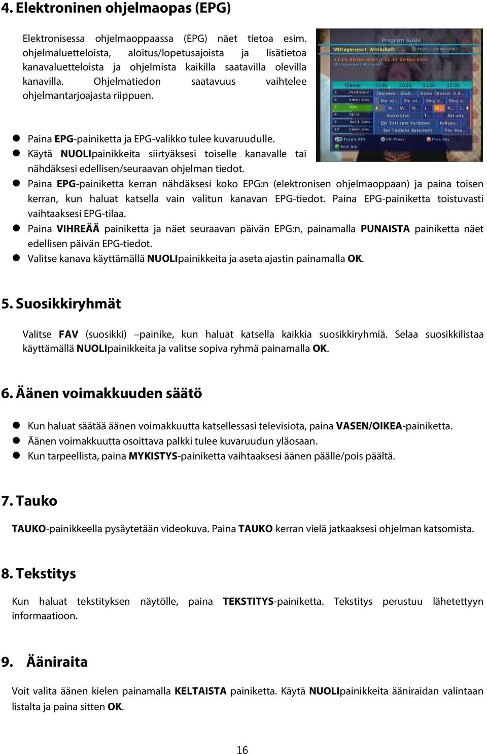 Paina EPG-painiketta ja EPG-valikko tulee kuvaruudulle. Käytä NUOLIpainikkeita siirtyäksesi toiselle kanavalle tai nähdäksesi edellisen/seuraavan ohjelman tiedot.