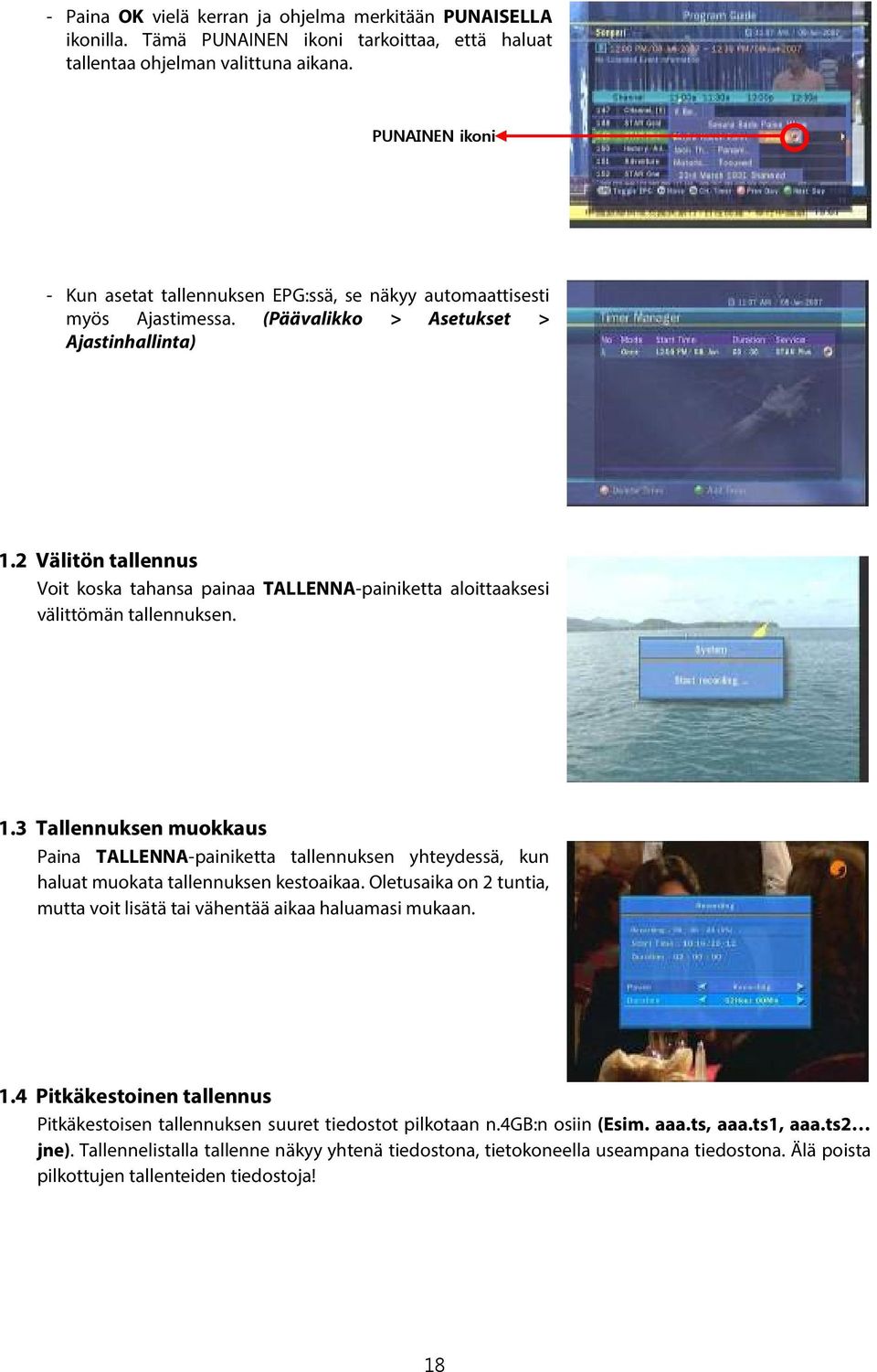 2 Välitön tallennus Voit koska tahansa painaa TALLENNA-painiketta aloittaaksesi välittömän tallennuksen. 1.