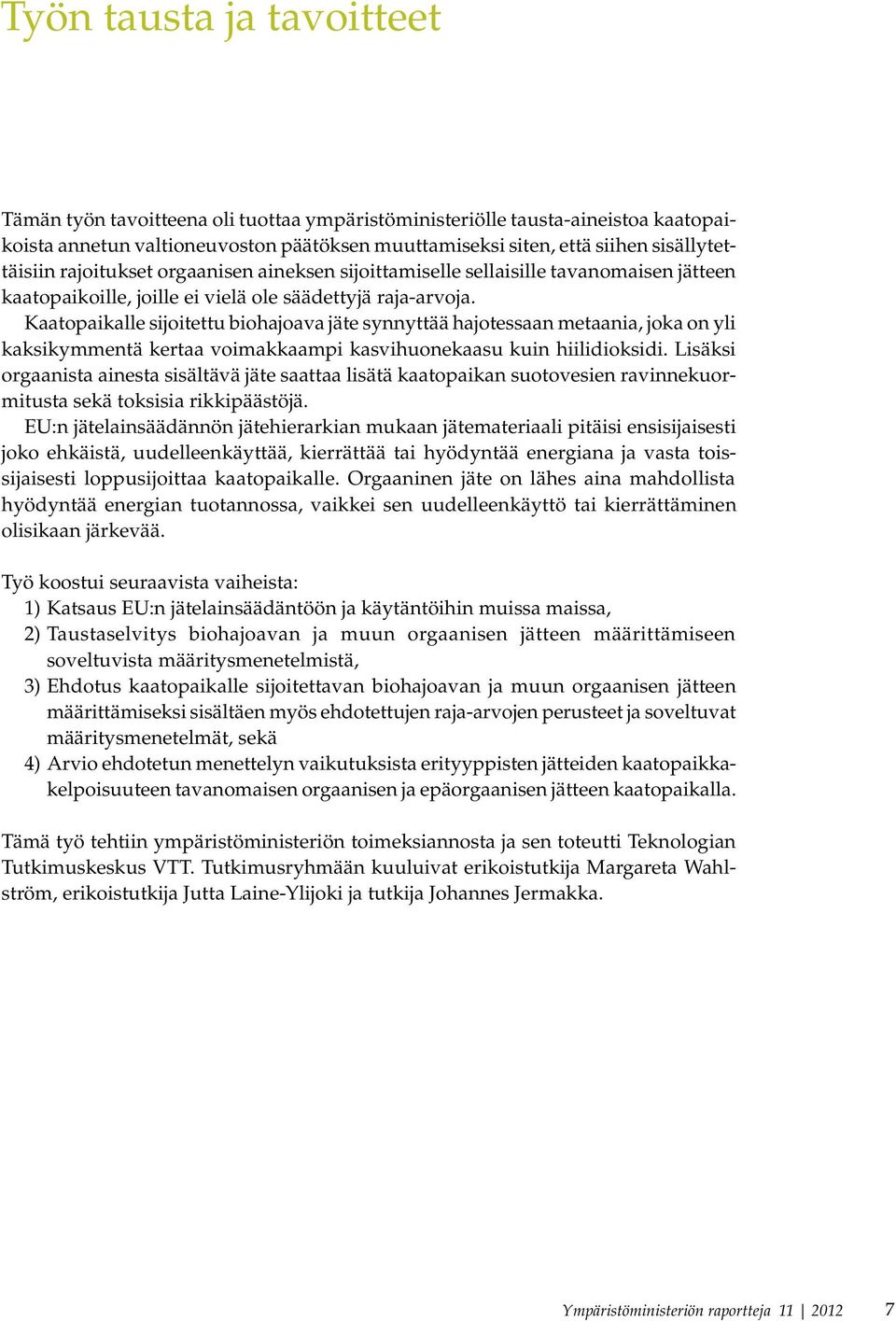 Kaatopaikalle sijoitettu biohajoava jäte synnyttää hajotessaan metaania, joka on yli kaksikymmentä kertaa voimakkaampi kasvihuonekaasu kuin hiilidioksidi.