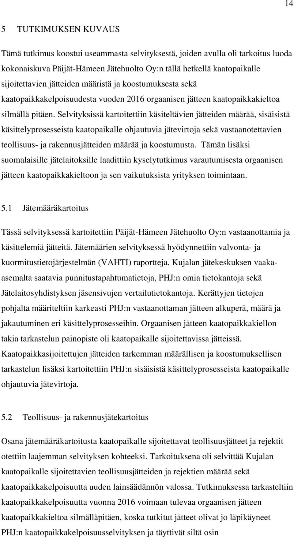 Selvityksissä kartoitettiin käsiteltävien jätteiden määrää, sisäisistä käsittelyprosesseista kaatopaikalle ohjautuvia jätevirtoja sekä vastaanotettavien teollisuus- ja rakennusjätteiden määrää ja