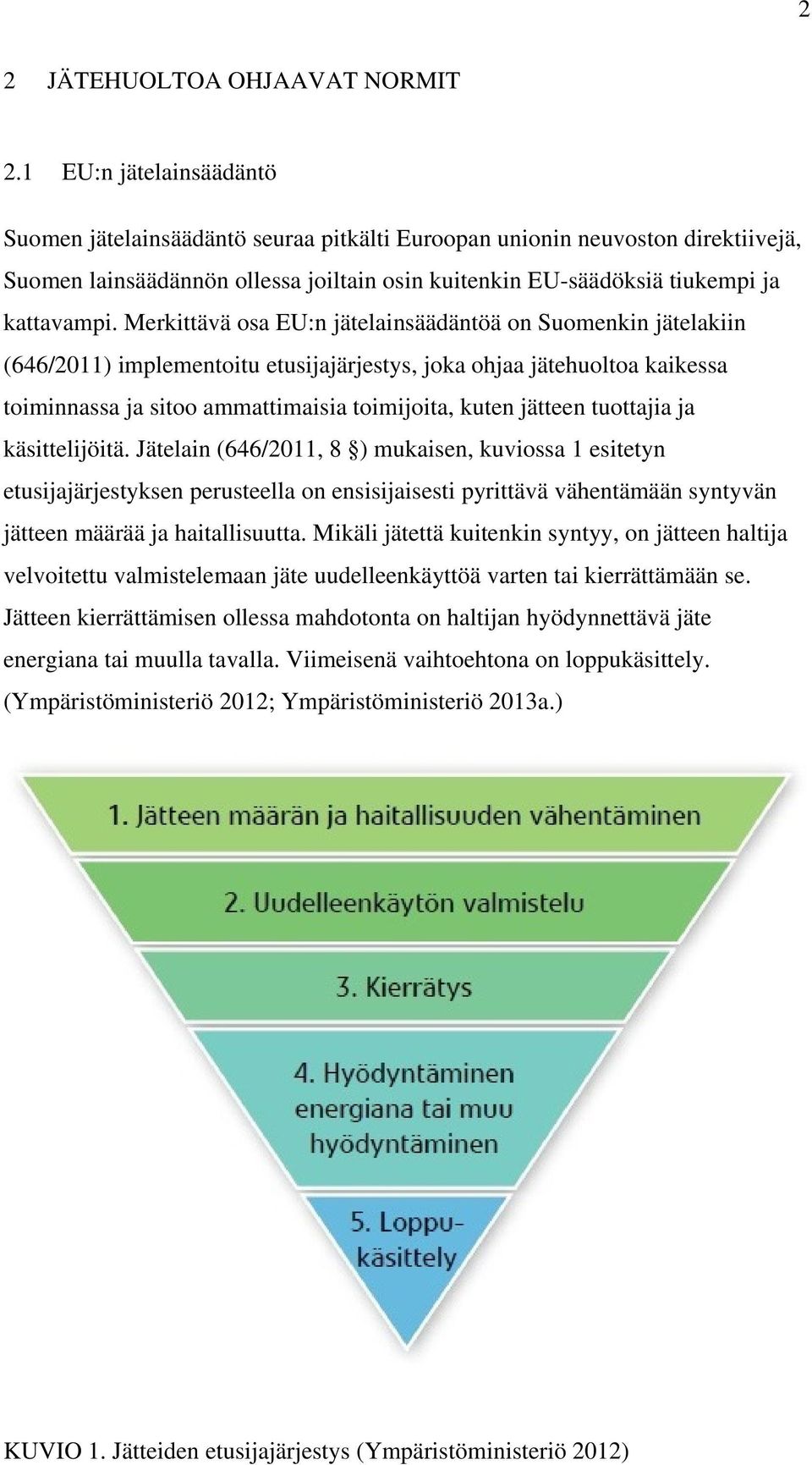 Merkittävä osa EU:n jätelainsäädäntöä on Suomenkin jätelakiin (646/2011) implementoitu etusijajärjestys, joka ohjaa jätehuoltoa kaikessa toiminnassa ja sitoo ammattimaisia toimijoita, kuten jätteen