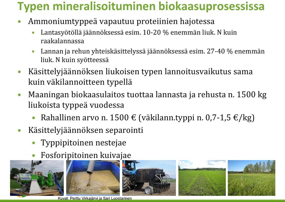 N kuin syötteessä Käsittelyjäännöksen liukoisen typen lannoitusvaikutus sama kuin väkilannoitteen typellä Maaningan biokaasulaitos tuottaa lannasta ja