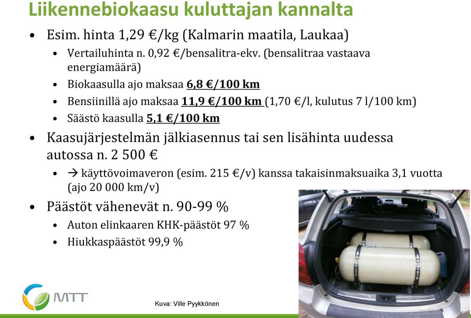 Säästö kaasulla 5,1 /100 km Kaasujärjestelmän jälkiasennus tai sen lisähinta uudessa autossa n. 2 500 käyttövoimaveron (esim.