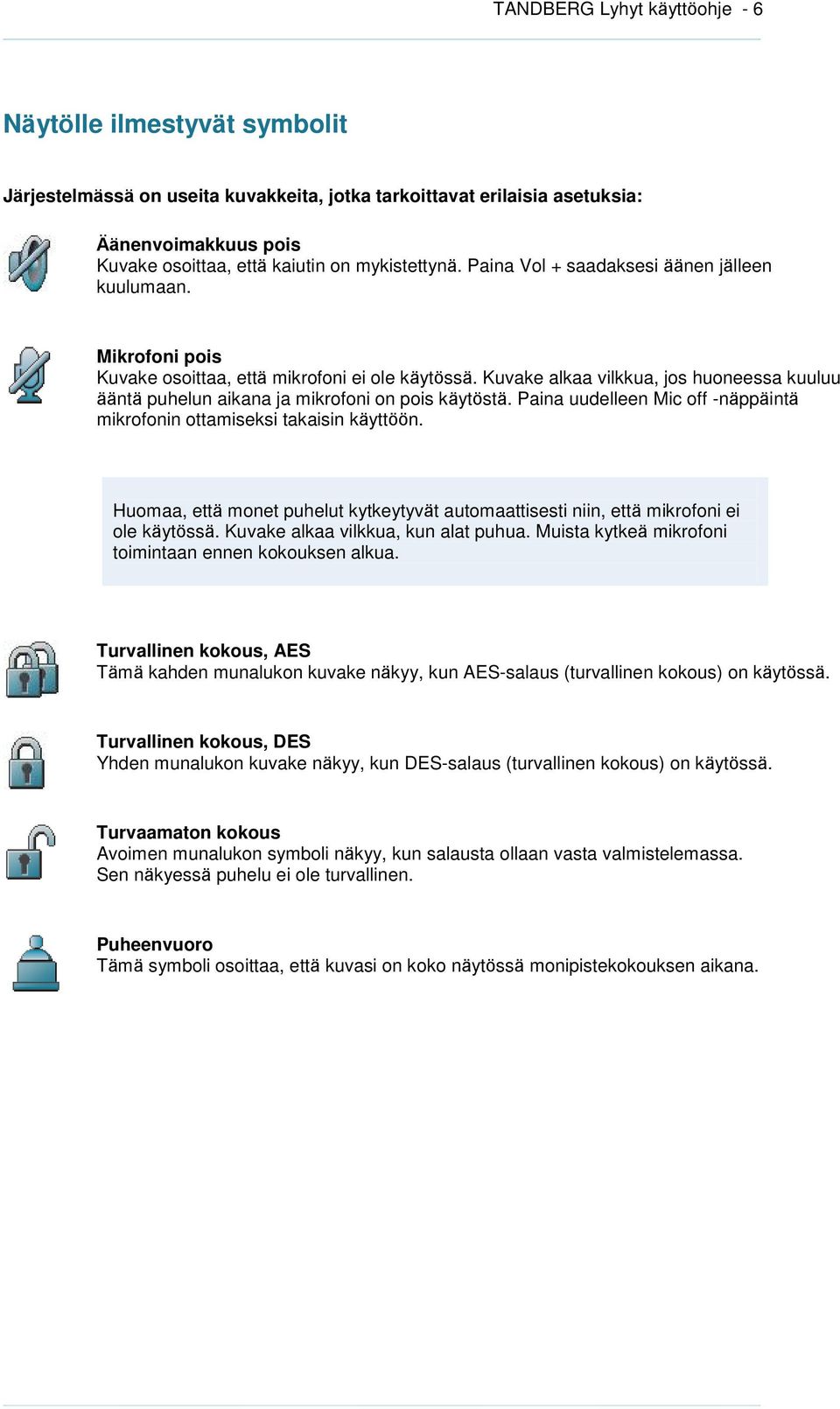 Kuvake alkaa vilkkua, jos huoneessa kuuluu ääntä puhelun aikana ja mikrofoni on pois käytöstä. Paina uudelleen Mic off -näppäintä mikrofonin ottamiseksi takaisin käyttöön.